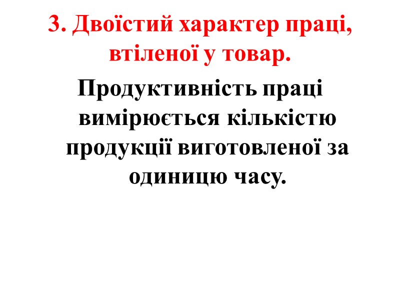 3. Двоїстий характер праці, втіленої у товар. Продуктивність праці вимірюється кількістю продукції виготовленої за